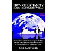 How Christianity Made the Modern World - The Legacy of Christian Liberty: How the Bible Inspired Freedom, Shaped Western Civilization, Revolutionized Backholer, Paul (Auteur)