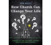 How Church Can Change Your Life: Answers To The Ten Most Common Questions About Church (Paperback) Josh Moody, (Auteur)