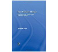 How Colleges Change: Understanding, Leading, And Enacting Change