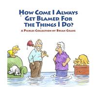 How Come I Always Get Blamed for Things I Do?: A Pickles Collection