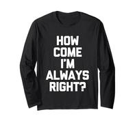 How Come I'm Always Right? - Amusant Dicton Sarcastique Fantaisie Manche Longue