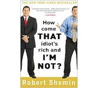 How Come That Idiot's Rich and I'm Not? Robert Shemin (Auteur)