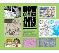 How Comics Are Made: A Visual History from the Drawing Board to the Printed Page