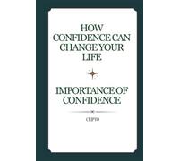 How Confidence Can Change Your Life: Importance of Confidence, how to build self confidence - boost self esteem and confidence - overcome fear and ... growth - self help books for confidence