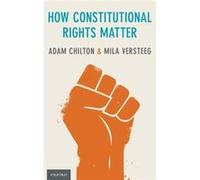 How Constitutional Rights Matter - Versteeg Mila Martha Lubin Karsh and Bruce A. Karsh Bicentennial Professor of Law and Director of the Human Rights Prog Versteeg Mila Martha Lubin Karsh and Bruce A.