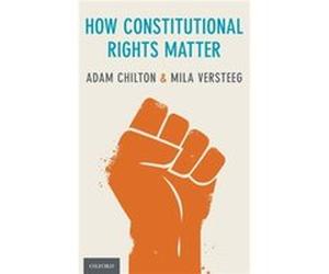 How Constitutional Rights Matter - Versteeg Mila Martha Lubin Karsh and Bruce A. Karsh Bicentennial Professor of Law and Director of the Human Rights Prog Versteeg Mila Martha Lubin Karsh and Bruce A.