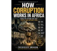HOW CORRUPTION WORKS IN AFRICA: Inside the Systems That Keep People and Nations Poor