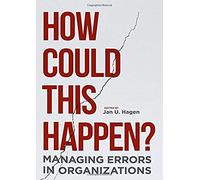 How Could This Happen? : Managing Errors In Organizations