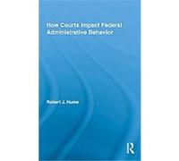 How Courts Impact Federal Administrative Behavior, Routledge Studies in North American Politics Robert Hume (Auteur)