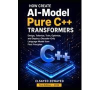 HOW CREATE AI-Model Pure C++ TRANSFORMERS: Design, Tokenize, Train, Optimize, and Deploy a Decoder-Only Language Model from First Principles
