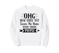 How Dare You Leave Me Here with These People Funny Coworker Sweatshirt