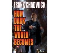 How Dark The World Becomes Chadwick, Frank (Auteur)