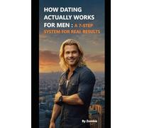 How Dating Actually Works For Men: A 7-Step system For Real Results