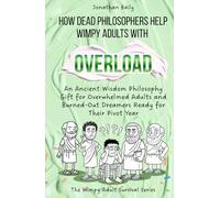 How Dead Philosophers Help Wimpy Adults with Overload: An Ancient Wisdom Philosophy Gift for Overwhelmed Adults and Burned-Out Dreamers Ready for Their Pivot Year