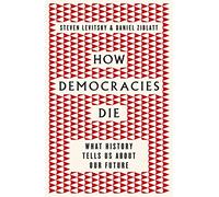 How Democracies Die: The International Bestseller: What History Reveals About Our Future