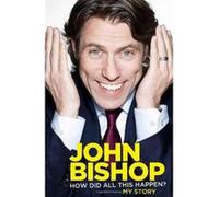 How Did All This Happen? My Story Bishop, John (Auteur)