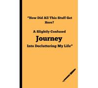 “How Did All This Stuff Get Here? A Slightly Confused Journey Into Decluttering My Life": People who opened a drawer and wondered “How did this get so full?”