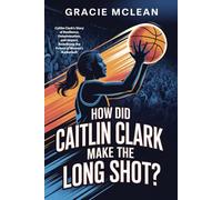 HOW DID CAITLIN CLARK MAKE THE LONG SHOT?: Caitlin Clark’s Story of Resilience, Determination, and Impact, Redefining the Future of Women’s Basketball.