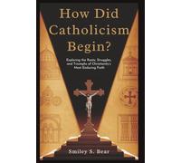 How Did Catholicism Begin? Journey from Jesus to the Popes: Exploring the Roots, Struggles, and Triumphs of Christianity’s Most Enduring Faith