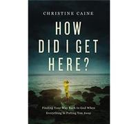 How Did I Get Here by Christine Caine Christine Caine (Auteur)