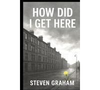 How Did I Get Here: From The Streets of Glasgow's East End Comes a Story of Resilience and Grit