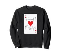 How Did I Get So Lucky Ace Card Hearts Valentine Anniversary Sweatshirt