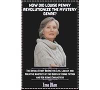 How Did Louise Penny Revolutionize the Mystery Genre?: The Untold Story Behind the Life, Legacy and Creative Mastery of the Queen of Crime Fiction and Her Iconic Characters