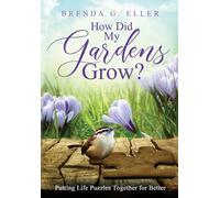 How Did My Gardens Grow?: Putting Life Puzzles Together For Better