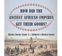 How Did The Ancient African Empires Get Their Goods? History Books Grade 3 Children's History Books