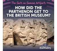 How Did the Parthenon Get to the British Museum? (The Facts on Famous Artifacts)