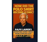 HOW DID THE POLO SHIRT BECOME ICONIC?: Ralph Lauren's Unforgettable Journey Towards Shaping Fashion And Luxury