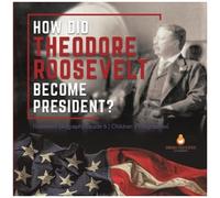 How Did Theodore Roosevelt Become President? Roosevelt Biography Grade 6 Children's Biographies