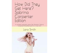 How Did They Get Here? Sabrina Carpenter Edition: A comedic biography about Pop Sensation Sabrina Carpenter, the perfect gift for a music fan!