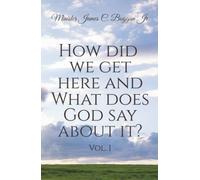 How Did We Get Here and What Does God Say About It? Vol. 1