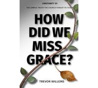 How Did We Miss Grace?: The Simple Truth The Church Forgot To Teach