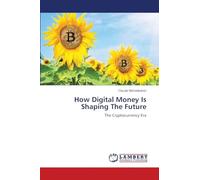 How Digital Money Is Shaping The Future: The Cryptocurrency Era