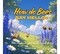 How Do Bees Say Hello?: “A buzz, a wiggle, and a smile-discover how bees say hello!”