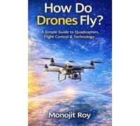 How Do Drones Fly?: A Simple Guide to Quadcopters, Flight Control & Technology