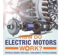 How Do Electric Motors Work? Physics Books For Kids Children's Physics Books