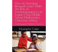 How do Emerging Bilinguals Learn Math: The Role of Translanguaging in an English-Only Middle School Mathematics Classroom Setting.: Translanguaging in Mathematics Classrooms