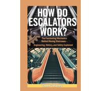 How Do Escalators Work?: The Fascinating Mechanics Behind Moving Staircases - Engineering, History, and Safety Explained