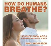 How Do Humans Breathe? Science Book Age 8 Children's Biology Books