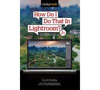 How Do I Do That in Lightroom?: The Quickest Ways to Do the Things You Want to Do, Right Now!