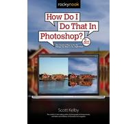 How Do I Do That in Photoshop?: The Quickest Ways to Do the Things You Want to Do, Right Now!