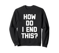 How Do I End This? - Dire Sarcastique Mignon Cool Fantaisie Sweatshirt