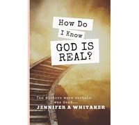 How Do I Know God Is Real?: Stories Of The Impossible
