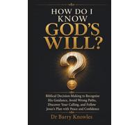 How Do I Know God’s Will?: Biblical Decision-Making to Recognize His Guidance, Avoid Wrong Paths, Discover Your Calling, and Follow Jesus’s Plan with Peace and Confidence