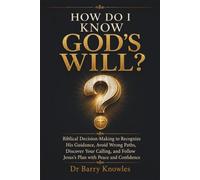 How Do I Know God’s Will?: Biblical Decision-Making to Recognize His Guidance, Avoid Wrong Paths, Discover Your Calling, and Follow Jesus’s Plan with Peace and Confidence