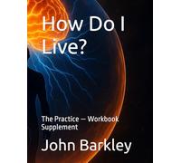 How Do I Live?: The Practice - Workbook Supplement