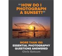 How Do I Photograph A Sunset by Chris Gatcum Chris Gatcum (Auteur)